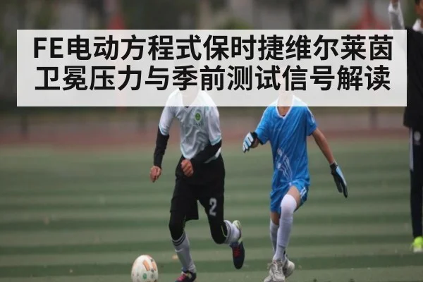 FE电动方程式保时捷维尔莱茵卫冕压力与季前测试信号解读 - cc7c7.app