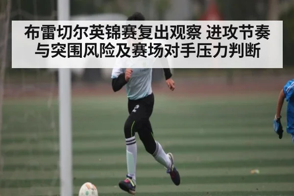 布雷切尔英锦赛复出观察 进攻节奏与突围风险及赛场对手压力判断 - cc7c7.app